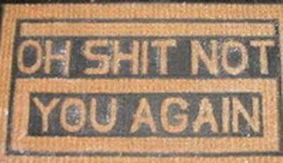 unwelcomemat Oh shit not you again